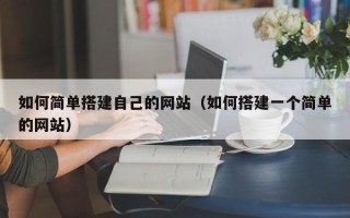 庆阳如何简单搭建自己的网站（如何搭建一个简单的网站）