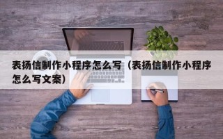 庆阳表扬信制作小程序怎么写（表扬信制作小程序怎么写文案）