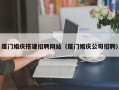 庆阳厦门婚庆搭建招聘网站（厦门婚庆公司招聘）