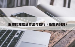 庆阳股市网站搭建方法与技巧（股市的网站）