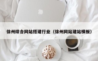 庆阳徐州综合网站搭建行业（徐州网站建站模板）