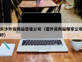 庆阳长沙外贸网站搭建公司（建外贸网站哪家公司好）