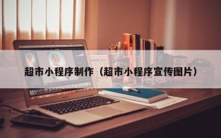 庆阳超市小程序制作（超市小程序宣传图片）